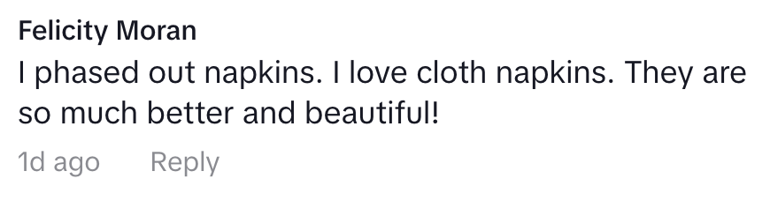 Comment by Felicity Moran: "I phased out napkins. I love cloth napkins. They are so much better and beautiful!"
