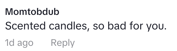 Comment by Momtobdub: "Scented candles, so bad for you."