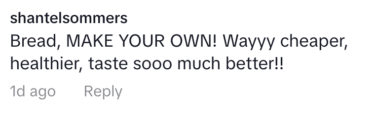 Comment from shantelsommers: "Bread, MAKE YOUR OWN! Wayyy cheaper, healthier, taste sooo much better!!"