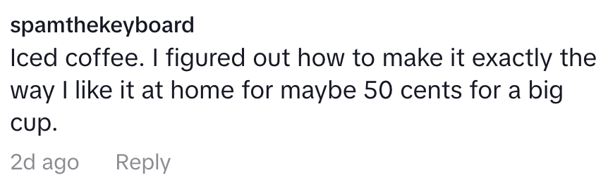 Comment reads: "Iced coffee. I figured out how to make it exactly the way I like it at home for maybe 50 cents for a big cup."