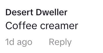 Comment by "Desert Dweller" saying "Coffee creamer," posted 1 day ago